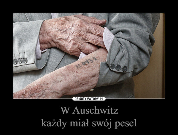 W Auschwitzkażdy miał swój pesel –  