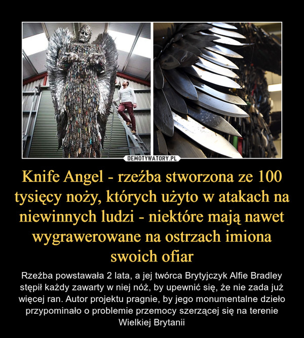 Knife Angel - rzeźba stworzona ze 100 tysięcy noży, których użyto w atakach na niewinnych ludzi - niektóre mają nawet wygrawerowane na ostrzach imiona swoich ofiar
