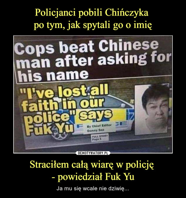Policjanci pobili Chińczyka 
po tym, jak spytali go o imię Straciłem całą wiarę w policję 
- powiedział Fuk Yu