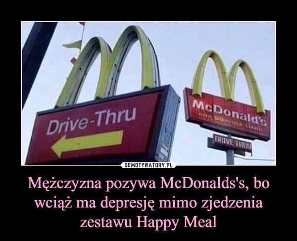Mężczyzna pozywa McDonalds's, bo wciąż ma depresję mimo zjedzenia zestawu Happy Meal –  
