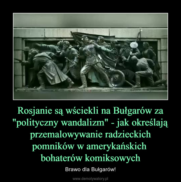 Rosjanie są wściekli na Bułgarów za "polityczny wandalizm" - jak określają przemalowywanie radzieckich pomników w amerykańskich bohaterów komiksowych – Brawo dla Bułgarów! 
