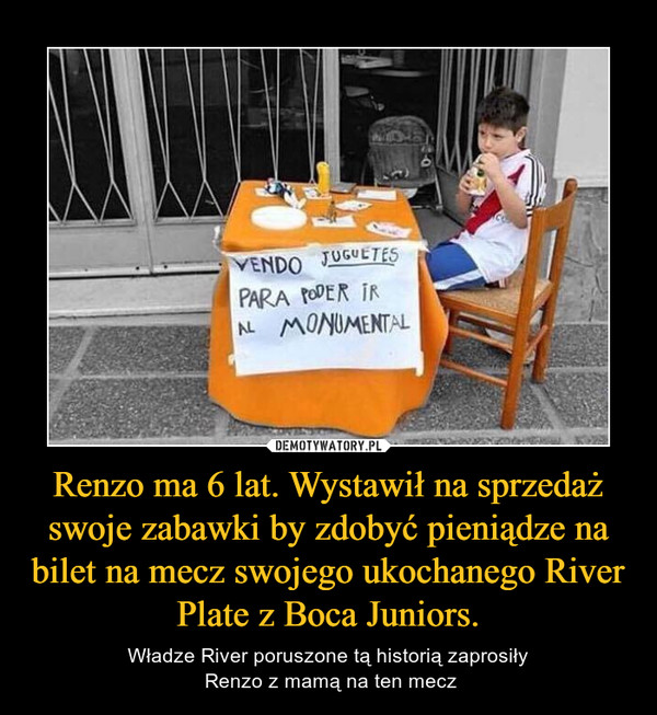 Renzo ma 6 lat. Wystawił na sprzedaż swoje zabawki by zdobyć pieniądze na bilet na mecz swojego ukochanego River Plate z Boca Juniors. – Władze River poruszone tą historią zaprosiły Renzo z mamą na ten mecz 