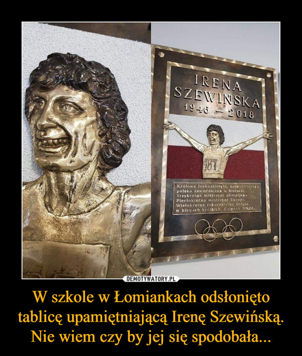 W szkole w Łomiankach odsłonięto tablicę upamiętniającą Irenę Szewińską. Nie wiem czy by jej się spodobała... –  