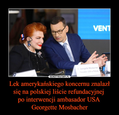 Lek amerykańskiego koncernu znalazł się na polskiej liście refundacyjnej 
po interwencji ambasador USA 
Georgette Mosbacher