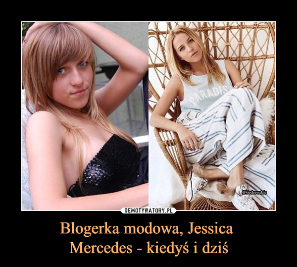 Blogerka modowa, Jessica 
Mercedes - kiedyś i dziś