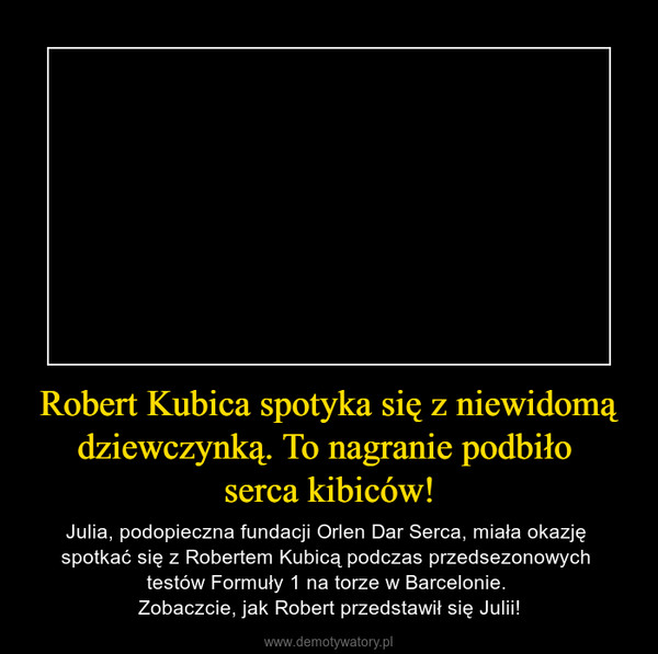 Robert Kubica spotyka się z niewidomą dziewczynką. To nagranie podbiło serca kibiców! – Julia, podopieczna fundacji Orlen Dar Serca, miała okazję spotkać się z Robertem Kubicą podczas przedsezonowych testów Formuły 1 na torze w Barcelonie. Zobaczcie, jak Robert przedstawił się Julii! 