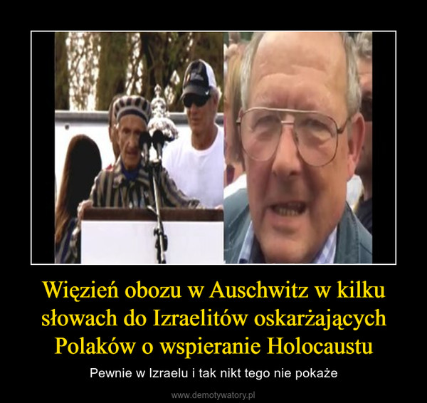 Więzień obozu w Auschwitz w kilku słowach do Izraelitów oskarżających Polaków o wspieranie Holocaustu – Pewnie w Izraelu i tak nikt tego nie pokaże 