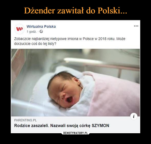  –  Wirtualna Polska Zobaczcie najbardziej nietypowe imiona w Polsce w 2018 roku, Może dorzucicie coś do tej listy? Rodzice zaszaleli Nazwali swoją córkę Szymon