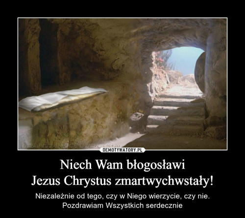 Niech Wam błogosławi
Jezus Chrystus zmartwychwstały!
