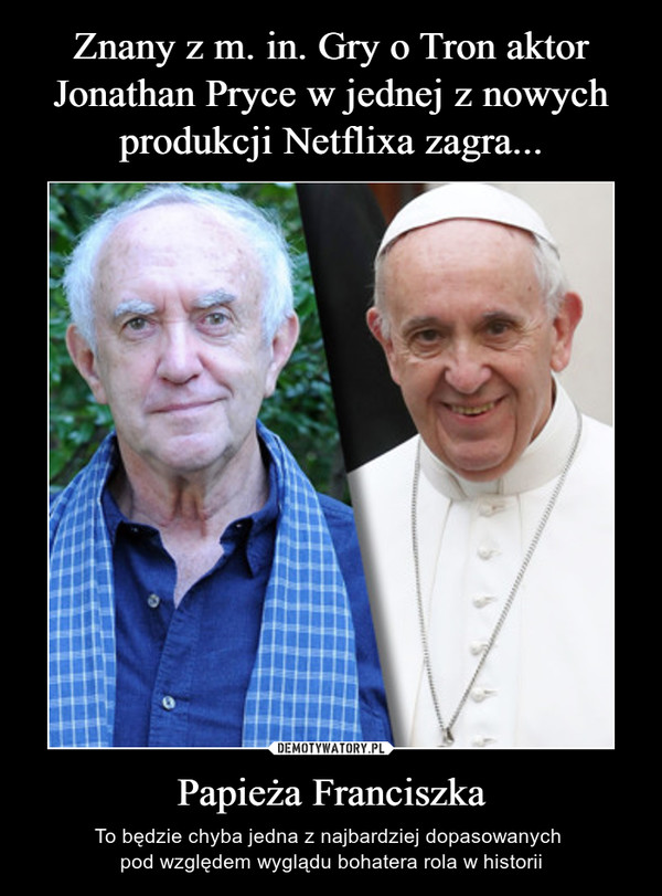 Znany z m. in. Gry o Tron aktor Jonathan Pryce w jednej z nowych produkcji Netflixa zagra... Papieża Franciszka