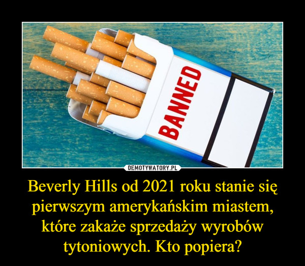 Beverly Hills od 2021 roku stanie się pierwszym amerykańskim miastem, które zakaże sprzedaży wyrobów tytoniowych. Kto popiera?