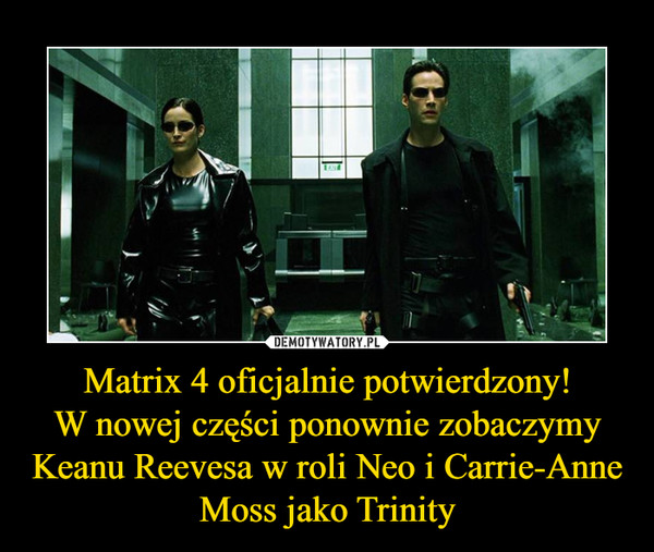 Matrix 4 oficjalnie potwierdzony!
W nowej części ponownie zobaczymy Keanu Reevesa w roli Neo i Carrie-Anne Moss jako Trinity