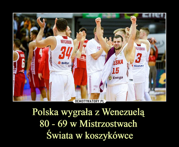 Polska wygrała z Wenezuelą 
80 - 69 w Mistrzostwach 
Świata w koszykówce