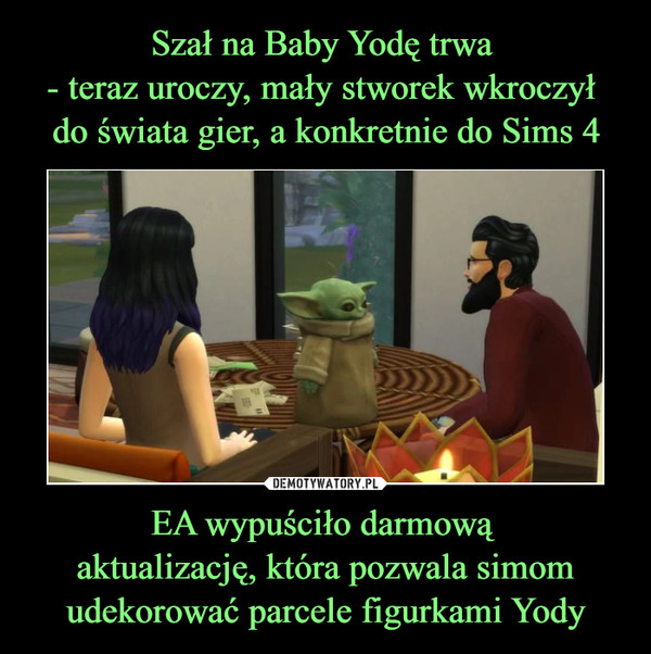 Szał na Baby Yodę trwa 
- teraz uroczy, mały stworek wkroczył 
do świata gier, a konkretnie do Sims 4 EA wypuściło darmową 
aktualizację, która pozwala simom
udekorować parcele figurkami Yody