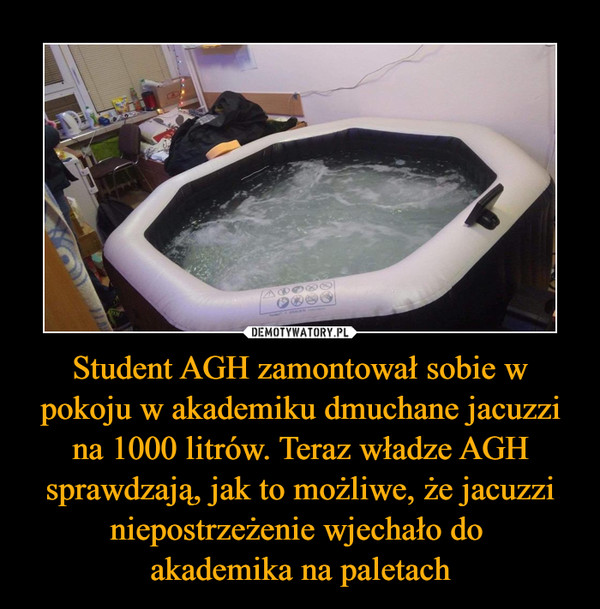 Student AGH zamontował sobie w pokoju w akademiku dmuchane jacuzzi na 1000 litrów. Teraz władze AGH sprawdzają, jak to możliwe, że jacuzzi niepostrzeżenie wjechało do akademika na paletach –  