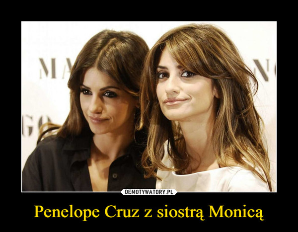 Penelope Cruz z siostrą Monicą –  