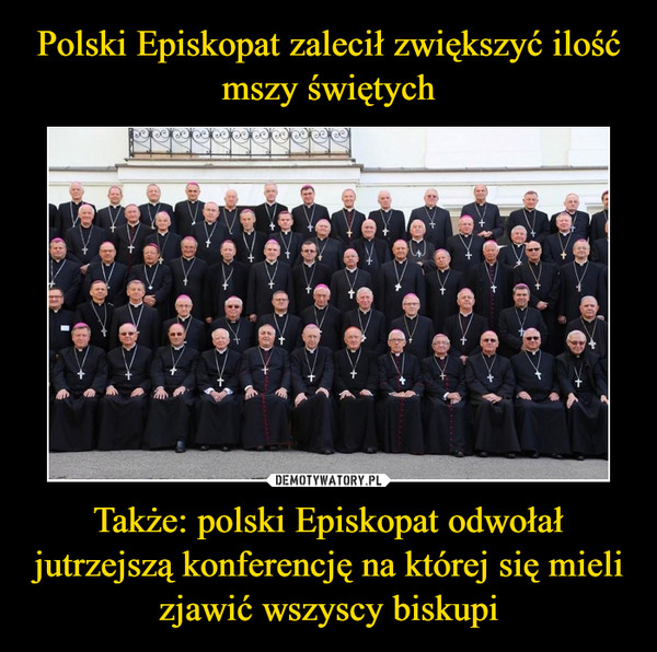 Także: polski Episkopat odwołał jutrzejszą konferencję na której się mieli zjawić wszyscy biskupi –  