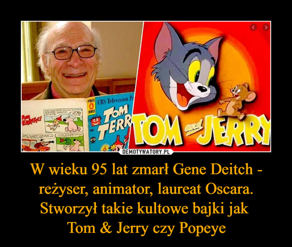 W wieku 95 lat zmarł Gene Deitch - reżyser, animator, laureat Oscara. Stworzył takie kultowe bajki jak Tom & Jerry czy Popeye –  