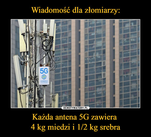 Wiadomość dla złomiarzy: Każda antena 5G zawiera 
4 kg miedzi i 1/2 kg srebra