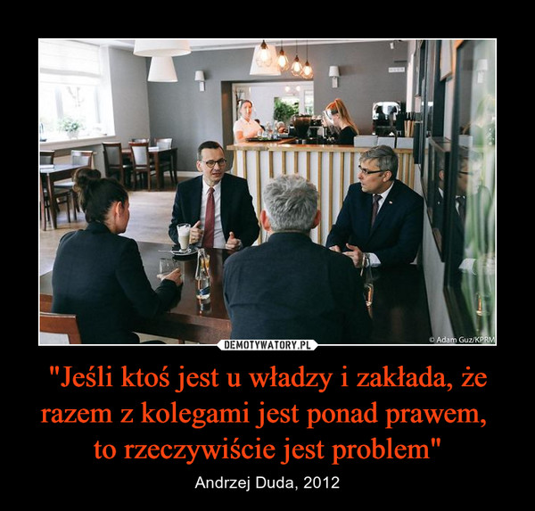 "Jeśli ktoś jest u władzy i zakłada, że razem z kolegami jest ponad prawem, to rzeczywiście jest problem" – Andrzej Duda, 2012 