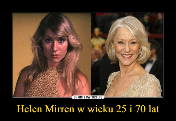 Helen Mirren w wieku 25 i 70 lat