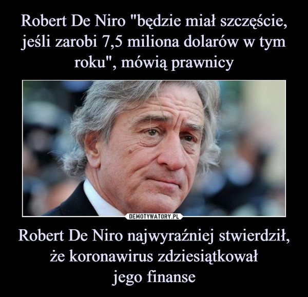 Robert De Niro "będzie miał szczęście, jeśli zarobi 7,5 miliona dolarów w tym roku", mówią prawnicy Robert De Niro najwyraźniej stwierdził, że koronawirus zdziesiątkował
jego finanse