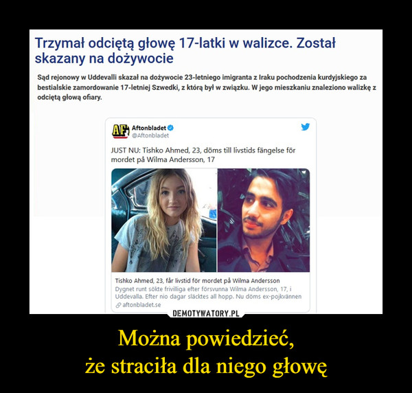 Można powiedzieć,
że straciła dla niego głowę