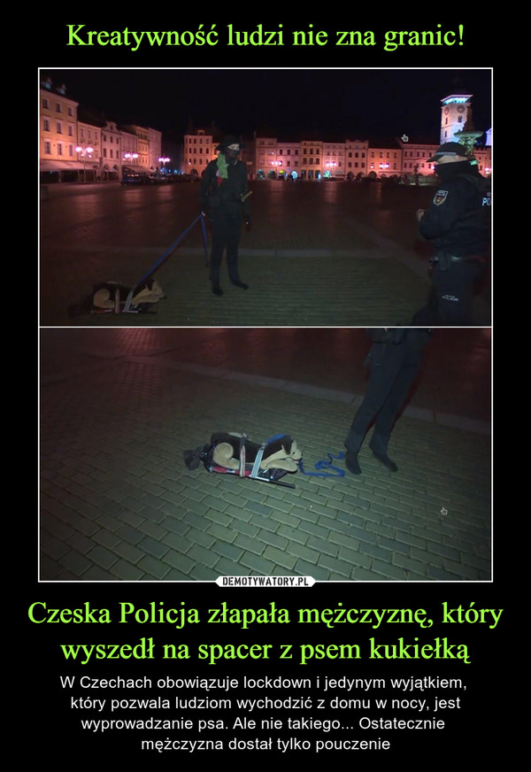 Czeska Policja złapała mężczyznę, który wyszedł na spacer z psem kukiełką – W Czechach obowiązuje lockdown i jedynym wyjątkiem, który pozwala ludziom wychodzić z domu w nocy, jest wyprowadzanie psa. Ale nie takiego... Ostatecznie mężczyzna dostał tylko pouczenie 
