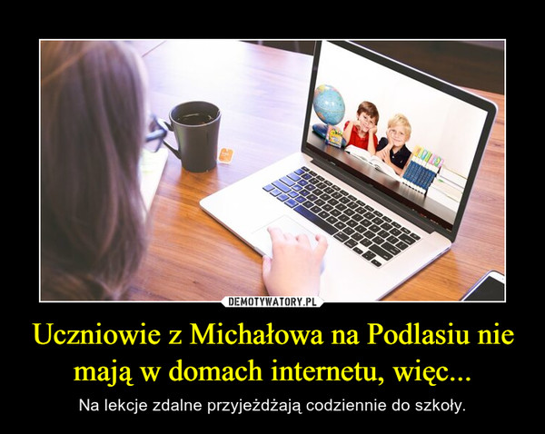 Uczniowie z Michałowa na Podlasiu nie mają w domach internetu, więc...