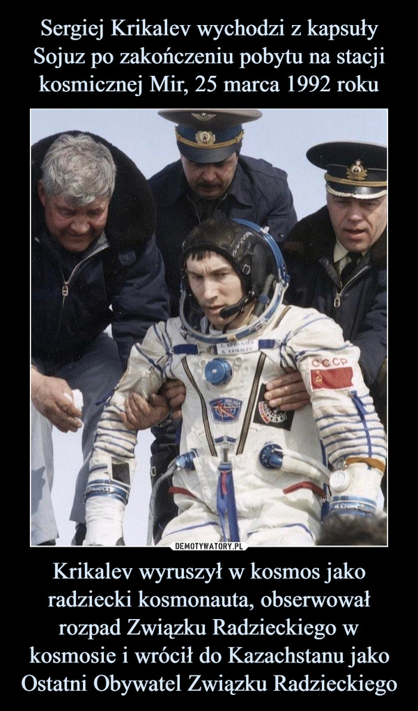 Krikalev wyruszył w kosmos jako radziecki kosmonauta, obserwował rozpad Związku Radzieckiego w kosmosie i wrócił do Kazachstanu jako Ostatni Obywatel Związku Radzieckiego –  