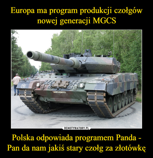 Europa ma program produkcji czołgów nowej generacji MGCS Polska odpowiada programem Panda - Pan da nam jakiś stary czołg za złotówkę