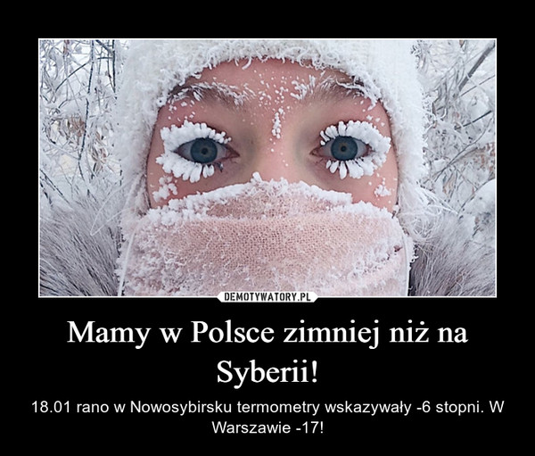 Mamy w Polsce zimniej niż na Syberii! – 18.01 rano w Nowosybirsku termometry wskazywały -6 stopni. W Warszawie -17! 