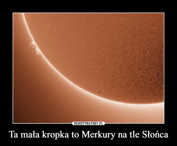 Ta mała kropka to Merkury na tle Słońca –  
