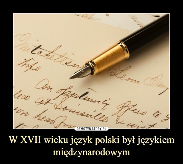 W XVII wieku język polski był językiem międzynarodowym –  