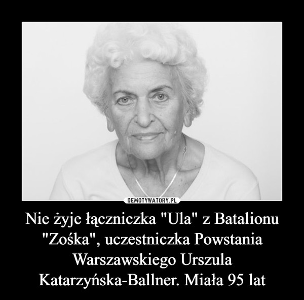 Nie żyje łączniczka "Ula" z Batalionu "Zośka", uczestniczka Powstania Warszawskiego Urszula Katarzyńska-Ballner. Miała 95 lat