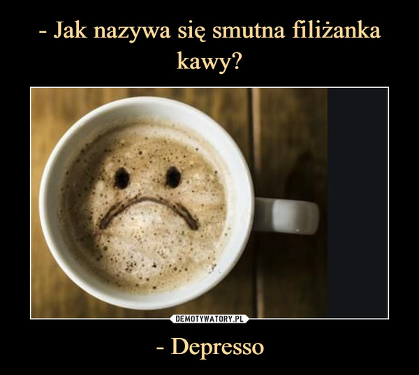 - Depresso –  