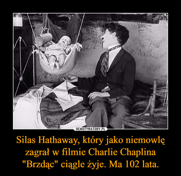 Silas Hathaway, który jako niemowlę zagrał w filmie Charlie Chaplina "Brzdąc" ciągle żyje. Ma 102 lata. –  