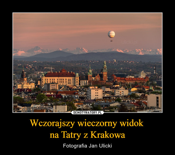 Wczorajszy wieczorny widok 
na Tatry z Krakowa