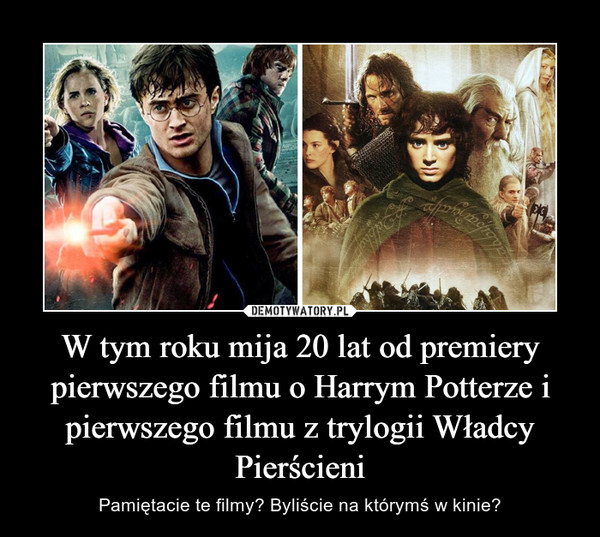 W tym roku mija 20 lat od premiery pierwszego filmu o Harrym Potterze i pierwszego filmu z trylogii Władcy Pierścieni – Pamiętacie te filmy? Byliście na którymś w kinie? 