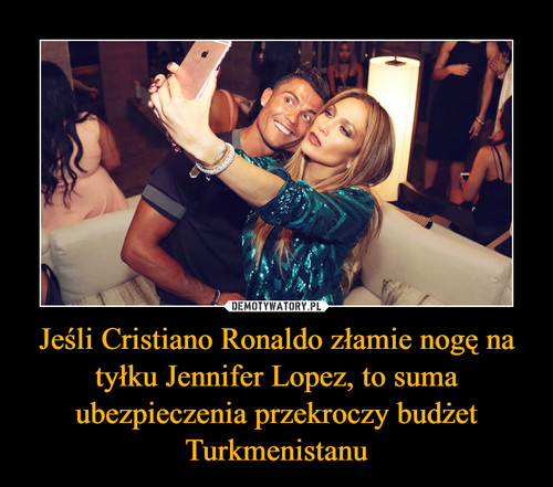 Jeśli Cristiano Ronaldo złamie nogę na tyłku Jennifer Lopez, to suma ubezpieczenia przekroczy budżet Turkmenistanu
