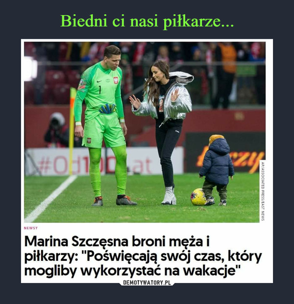  –  Marina Szczęsna broni męża i piłkarzy: "Poświęcają swój czas, który mogliby wykorzystać na wakacje"