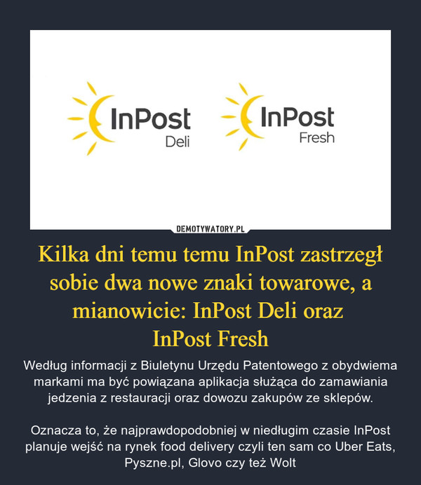 Kilka dni temu temu InPost zastrzegł sobie dwa nowe znaki towarowe, a mianowicie: InPost Deli oraz InPost Fresh – Według informacji z Biuletynu Urzędu Patentowego z obydwiema markami ma być powiązana aplikacja służąca do zamawiania jedzenia z restauracji oraz dowozu zakupów ze sklepów.Oznacza to, że najprawdopodobniej w niedługim czasie InPost planuje wejść na rynek food delivery czyli ten sam co Uber Eats, Pyszne.pl, Glovo czy też Wolt 