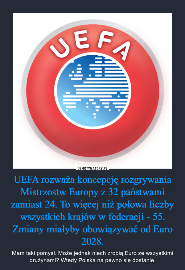 UEFA rozważa koncepcję rozgrywania Mistrzostw Europy z 32 państwami zamiast 24. To więcej niż połowa liczby wszystkich krajów w federacji - 55. Zmiany miałyby obowiązywać od Euro 2028.