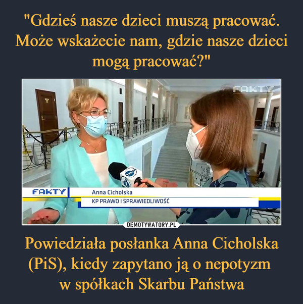 Powiedziała posłanka Anna Cicholska (PiS), kiedy zapytano ją o nepotyzm w spółkach Skarbu Państwa –  