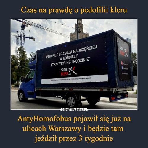 Czas na prawdę o pedofilii kleru AntyHomofobus pojawił się już na ulicach Warszawy i będzie tam 
jeździł przez 3 tygodnie