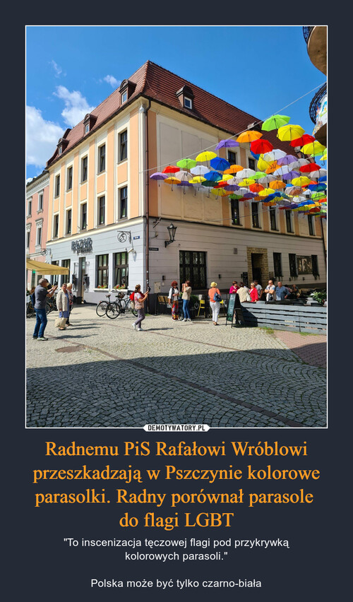 Radnemu PiS Rafałowi Wróblowi przeszkadzają w Pszczynie kolorowe parasolki. Radny porównał parasole 
do flagi LGBT
