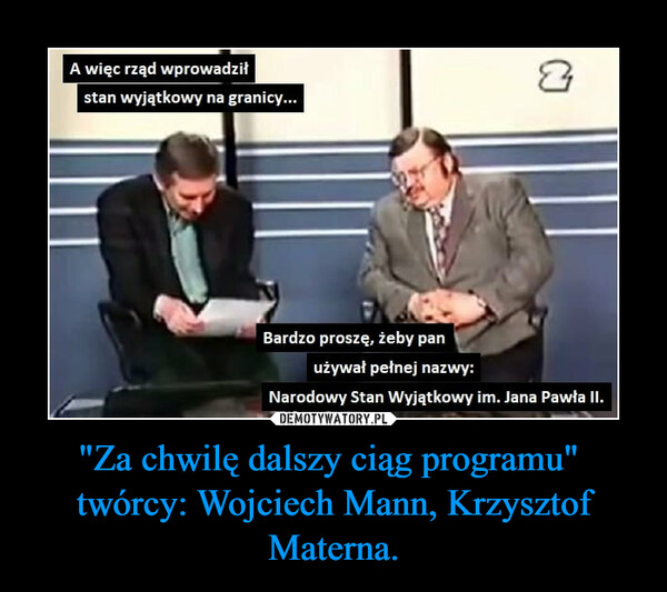 "Za chwilę dalszy ciąg programu" twórcy: Wojciech Mann, Krzysztof Materna. –  
