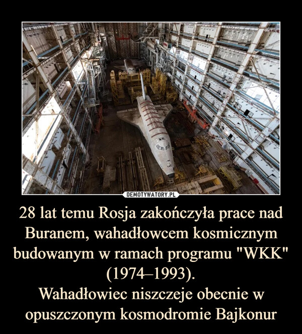 28 lat temu Rosja zakończyła prace nad Buranem, wahadłowcem kosmicznym budowanym w ramach programu "WKK" (1974–1993).
Wahadłowiec niszczeje obecnie w opuszczonym kosmodromie Bajkonur