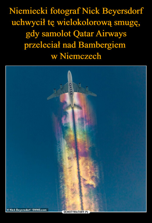 Niemiecki fotograf Nick Beyersdorf uchwycił tę wielokolorową smugę, gdy samolot Qatar Airways przeleciał nad Bambergiem 
w Niemczech