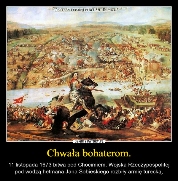 Chwała bohaterom. – 11 listopada 1673 bitwa pod Chocimiem. Wojska Rzeczypospolitej pod wodzą hetmana Jana Sobieskiego rozbiły armię turecką, 